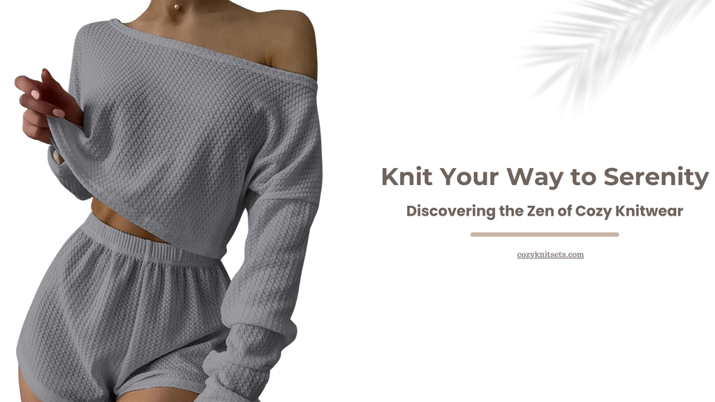 Knit Your Way to Serenity: Discovering the Zen of Cozy Knitwear